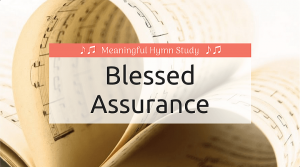 Blessed Assurance Hymn Study Meaningful Homeschooling